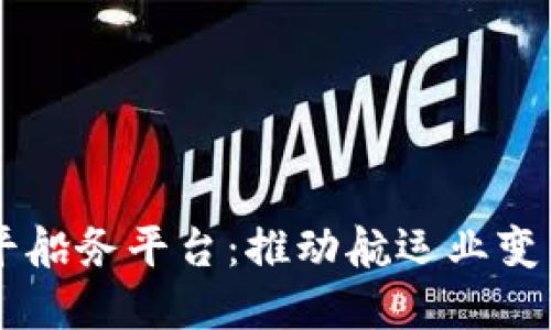 区块链太平船务平台：推动航运业变革的新动力