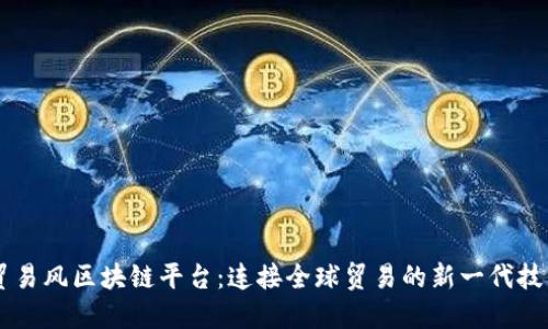 贸易风区块链平台：连接全球贸易的新一代技术