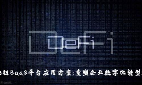 区块链BaaS平台应用方案：重塑企业数字化转型之路