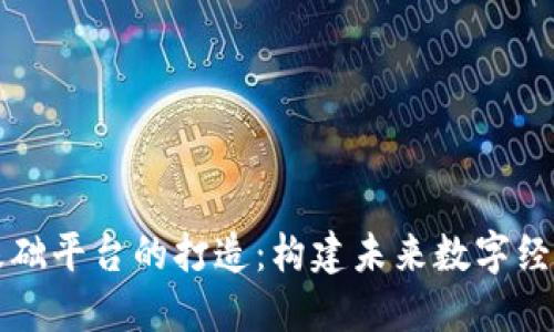 区块链基础平台的打造：构建未来数字经济的基石