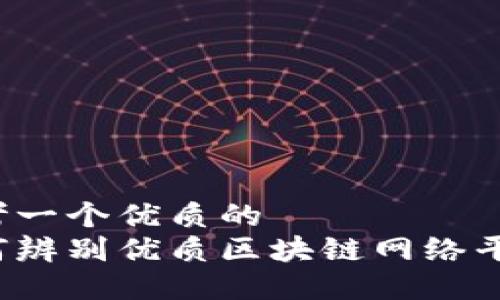 思考一个优质的  
如何辨别优质区块链网络平台？