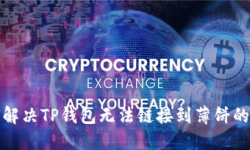 如何解决TP钱包无法链接到薄饼的问题