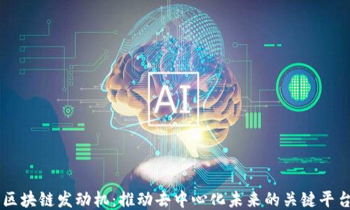 
区块链发动机：推动去中心化未来的关键平台