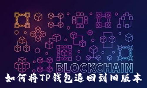   
如何将TP钱包退回到旧版本