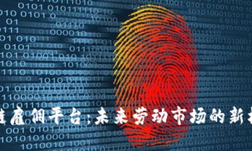 探索区块链雇佣平台：未来劳动市场的新机遇与挑战