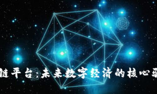区块链平台：未来数字经济的核心驱动力