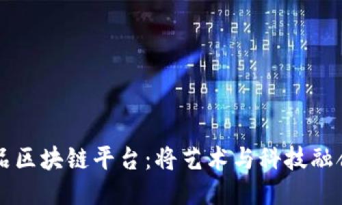 共享艺术品区块链平台：将艺术与科技融合的新纪元